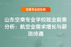2025年山東空乘專業學校就業前景分析:航空業需求增長與薪資待遇