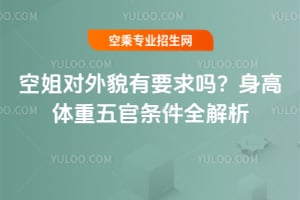 空姐對外貌有要求嗎?附身高體重五官條件全解析!