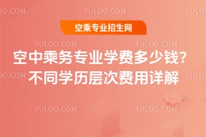 空中乘務專業學費多少錢?不同學歷層次費用詳解