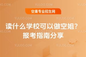 讀什么學校可以做空姐?報考指南分享