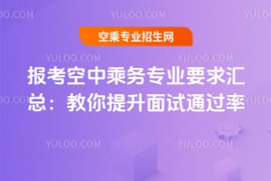 報考空中乘務專業要求匯總:教你提升面試通過率