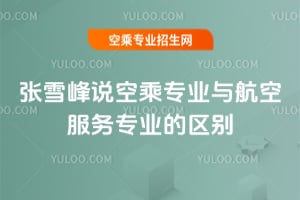 張雪峰說空乘專業與航空服務專業的區別