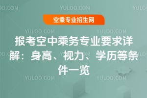 2025年報考空中乘務專業要求詳解:身高、視力、學歷等條件一覽