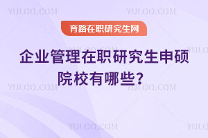 企业管理在职研究生申硕院校有哪些？