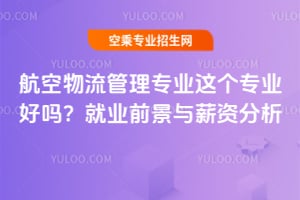 航空物流管理專業這個專業好嗎?就業前景與薪資分析