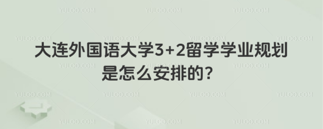 大连外国语大学3+2留学学业规划