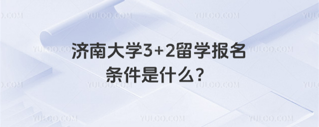 济南大学3+2留学报名条件