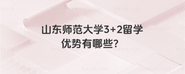 山东师范大学3+2留学优势