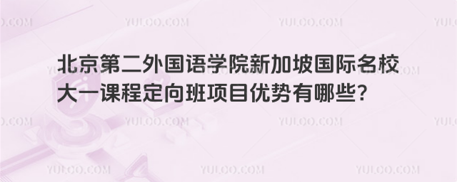 北京第二外国语学院新加坡国际名校大一项目优势