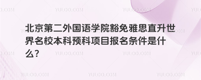北京第二外国语学院豁免雅思直升世界名校本科预科