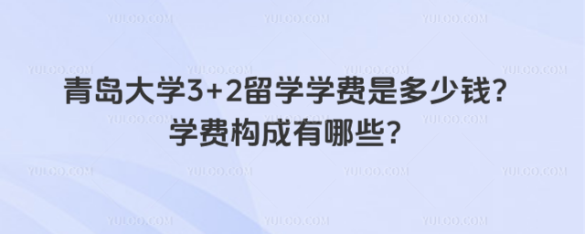 青岛大学3+2留学学费