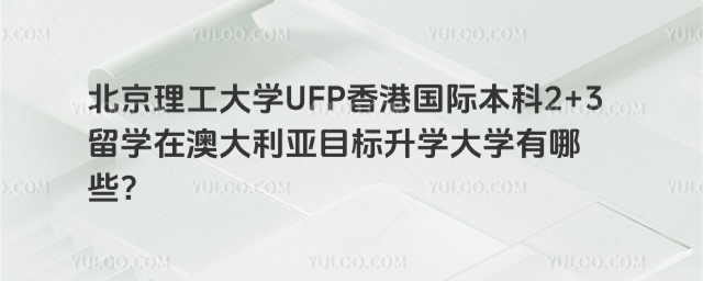 北京理工大学2+3留学在澳大利亚目标升学大学