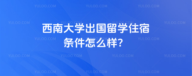 西南大学出国留学住宿条件
