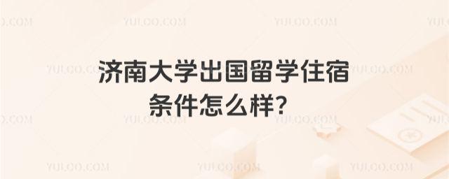 济南大学出国留学住宿条件