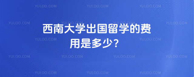 西南大学出国留学费用