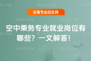 空中乘務專業就業崗位有哪些?一文解答!