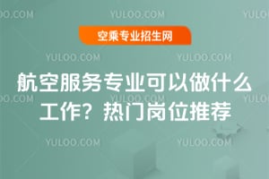 航空服務專業可以做什么工作?熱門崗位推薦