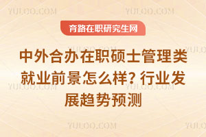 中外合办在职硕士管理类就业前景怎么样？行业发展趋势预测