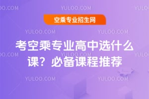 考空乘專業(yè)高中選什么課?必備課程推薦