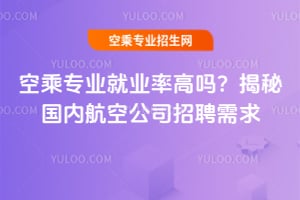 空乘專業就業率高嗎?揭秘國內航空公司招聘需求