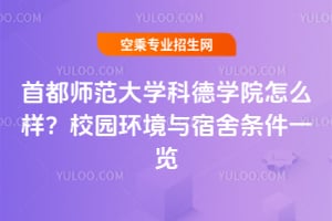 首都師范大學科德學院怎么樣?校園環境與宿舍條件一覽