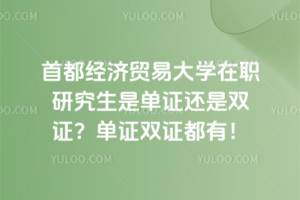首都經(jīng)濟貿(mào)易大學在職研究生是單證還是雙證？單證雙證都有！單證還可以轉(zhuǎn)雙證！