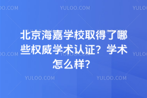 北京海嘉學(xué)校取得了哪些權(quán)威學(xué)術(shù)認(rèn)證？學(xué)術(shù)怎么樣？