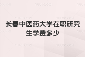 長春中醫藥大學在職研究生學費多少