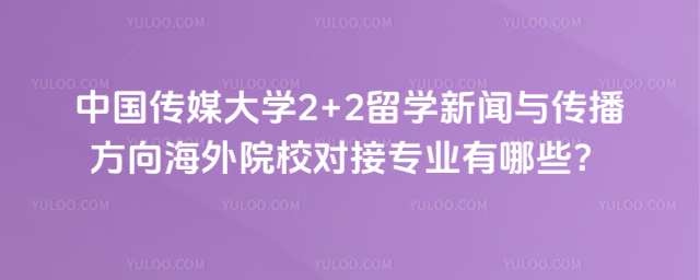 中国传媒大学2+2留学新闻与传播海外对接专业