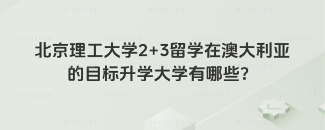北京理工大学2+3留学澳大利亚目标升学大学