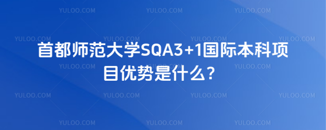 首都师范大学SQA3+1国际本科项目优势