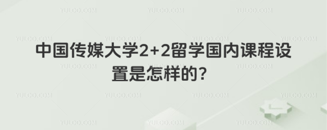 中国传媒大学2+2留学课程设置
