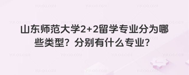 山东师范大学2+2留学专业