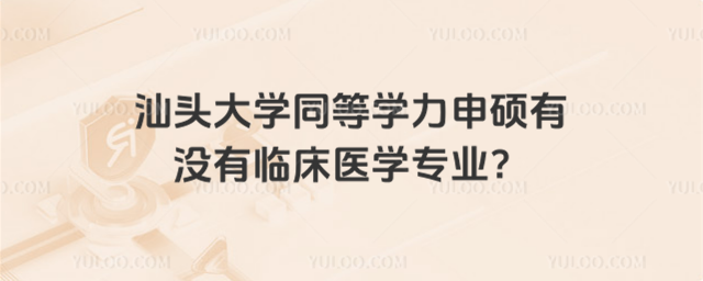 汕頭大學(xué)同等學(xué)力申碩有沒(méi)有臨床醫(yī)學(xué)專業(yè)？