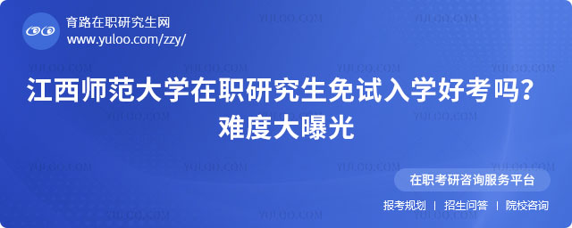 江西師范大學(xué)在職研究生免試入學(xué)好考嗎