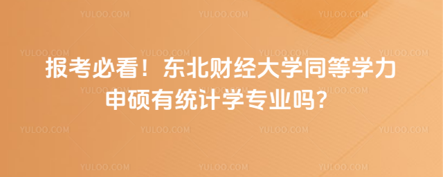 報考必看！東北財經大學同等學力申碩有統計學專業(yè)嗎？