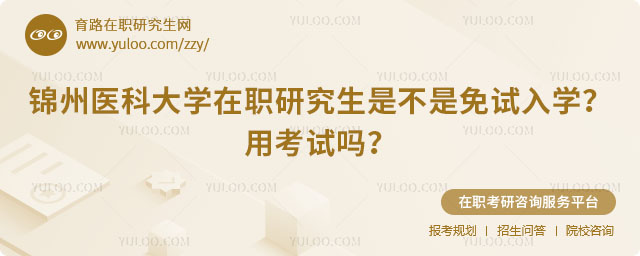 錦州醫(yī)科大學(xué)在職研究生是不是免試入學(xué)