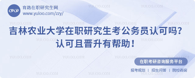 吉林農(nóng)業(yè)大學(xué)在職研究生考公務(wù)員認(rèn)可嗎