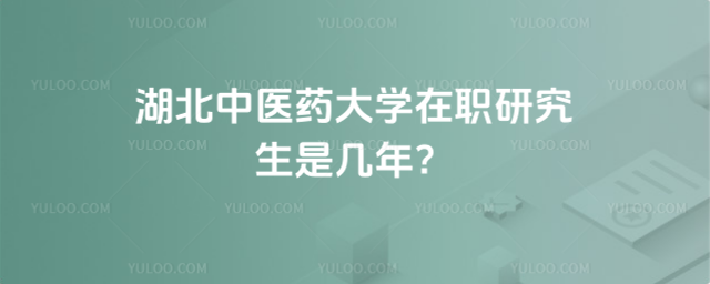 湖北中醫(yī)藥大學(xué)在職研究生是幾年？
