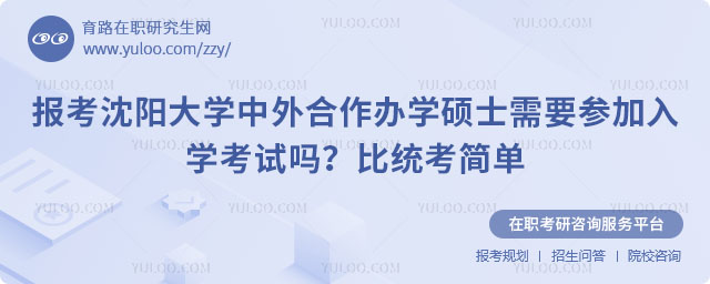 报考沈阳大学中外合作办学硕士需要参加入学考试吗