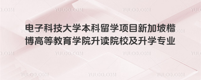 电子科技大学本科留学升读院校及升学专业