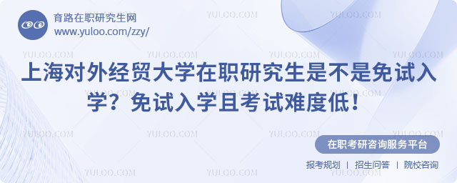 上海對(duì)外經(jīng)貿(mào)大學(xué)在職研究生是不是免試入學(xué)