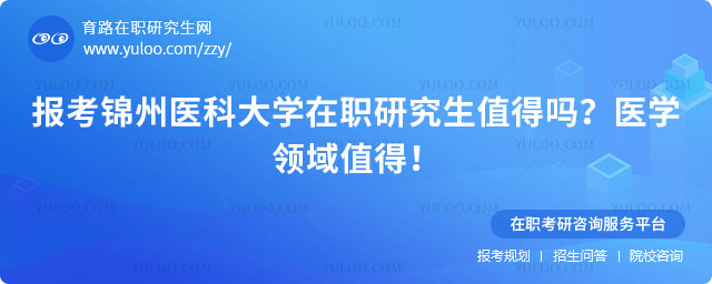 報(bào)考錦州醫(yī)科大學(xué)在職研究生值得嗎