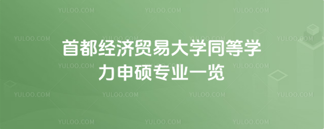 首都经济贸易大学同等学力申硕专业一览