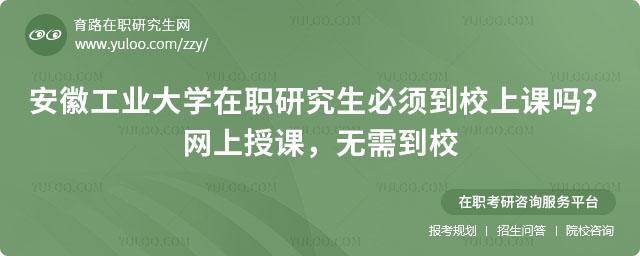 安徽工業(yè)大學(xué)在職研究生必須到校上課嗎