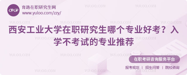 西安工業大學在職研究生哪個專業好考