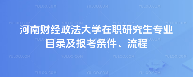 河南財(cái)經(jīng)政法大學(xué)在職研究生專業(yè)目錄及報(bào)考條件、流程