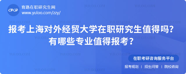 報(bào)考上海對(duì)外經(jīng)貿(mào)大學(xué)在職研究生值得嗎