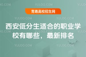 西安低分生適合的職業(yè)學(xué)校有哪些？2025年最新排名