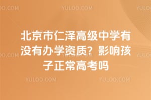 北京市仁澤高級中學有沒有辦學資質？影響孩子正常高考嗎